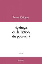 Couverture du livre « Biyeboya, ou la fiction du pouvoir ? » de Prowo Ketingye P K. aux éditions Edilivre