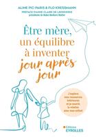 Couverture du livre « Être mère, un équilibre à inventer jour après jour : J'explore mes ressources intérieures et je nourris la relation avec mon enfant » de Aline Pic-Paris et Flo Kressmann aux éditions Eyrolles