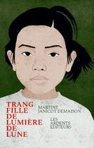 Couverture du livre « Trang, fille de lumière de lune » de Martine Janicot-Demaison aux éditions Les Ardents Editeurs
