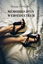 Couverture du livre « Mémoires d'un webséducteur » de Leclerc Philippe aux éditions Philippe Leclerc