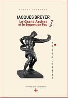 Couverture du livre « Jacques Breyer : le grand archet et le serpent de feu » de Albert Champeau aux éditions Le Bibliophore