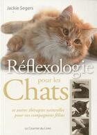 Couverture du livre « Réflexologie pour les chats ; et autres thérapies naturelles pour vos compagnons félins » de Jackie Segers aux éditions Courrier Du Livre