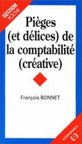 Couverture du livre « Pieges Et Delices Comptabilite Creative » de Francois Bonnet aux éditions Economica