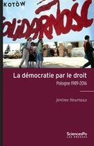 Couverture du livre « La démocratie par le droit ; Pologne 1989-2015 » de Jerome Heurtaux aux éditions Presses De Sciences Po