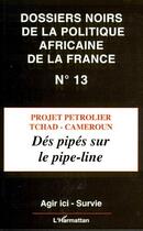 Couverture du livre « Dossiers noirs de la politique africaine de la France t.13 ; projet pétrolier, Tchad-Cameroun ; dés pipés sur le pipe-line » de  aux éditions L'harmattan