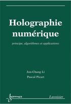 Couverture du livre « Holographie numérique : Principes, algorithmes et applications » de Pascal Picart et Jun-Chang Li aux éditions Hermes Science Publications