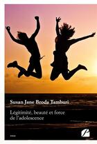 Couverture du livre « Légitimité, beauté et force de l'adolescence ; de sa complexité dans la réalité à quelques represent » de Susan Jane Broda Tamburi aux éditions Editions Du Panthéon