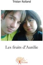 Couverture du livre « Les fruits d'Aurélie » de Tristan Rolland aux éditions Edilivre