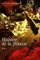 Couverture du livre « Histoire de la flibuste t.1 » de Alexandre-Olivier Oexmelin aux éditions L'ancre De Marine