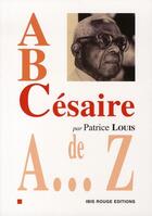 Couverture du livre « A, B, Césaire » de Patrice Louis aux éditions Ibis Rouge Editions