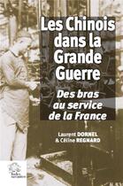 Couverture du livre « Les chinois dans la Grande Guerre ; des bras au service de la France » de Laurent Dornel et Celine Regnard aux éditions Les Indes Savantes