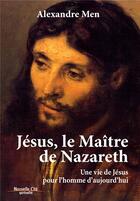 Couverture du livre « Jésus, le maître de Nazareth ; une vie de Jésus pour l'homme d'aujourd'hui » de Alexandre Men aux éditions Nouvelle Cite