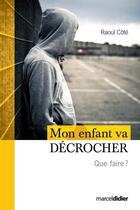 Couverture du livre « Mon enfant va décrocher ; que faire ? » de Raoul Cote aux éditions Editions Hurtubise