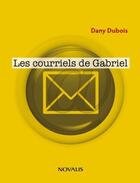 Couverture du livre « Les courriels de Gabriel » de Dany Dubois aux éditions Novalis