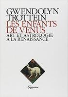 Couverture du livre « Les enfants de Vénus ; art et astrologie à la Renaissance » de Gwendolyn Trottein aux éditions Lagune