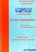 Couverture du livre « La vie des compagnons Tome 1 : les efforts pour la religion » de M. Alkandahlaoui aux éditions El Falah