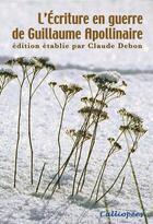 Couverture du livre « L'écriture en guerre de Guillaume Apollinaire » de Claude Debon aux éditions Calliopees
