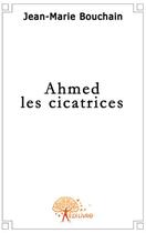 Couverture du livre « Ahmed les cicatrices » de Jean-Marie Bouchain aux éditions Edilivre
