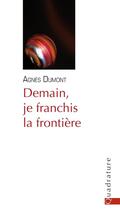 Couverture du livre « Demain, je franchis la frontière » de Agnes Dumont aux éditions Quadrature