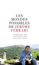 Couverture du livre « Les mondes possibles de Jérôme Ferrari ; entretiens sur l'écriture avec Pascaline David » de Jerome Ferrari et Pascaline David aux éditions Editions Diagonale