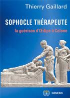 Couverture du livre « Sophocle thérapeute, la guérison d'Oedipe » de Thierry Gaillard aux éditions Genesis Editions