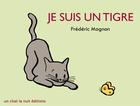 Couverture du livre « Je suis un tigre » de Frederic Magnan aux éditions Un Chat La Nuit