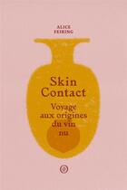 Couverture du livre « Skin contact ; voyage aux origines du vin nu » de Alice Feiring aux éditions Nouriturfu