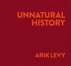 Couverture du livre « Unnatural history » de Arik Levy aux éditions Bernard Chauveau