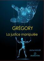 Couverture du livre « Grégory ; la justice manipulée » de Michel Muller aux éditions Audicrim