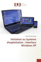 Couverture du livre « Initiation au systeme d'exploitation : Interface Windows XP » de Willy Menga aux éditions Editions Universitaires Europeennes