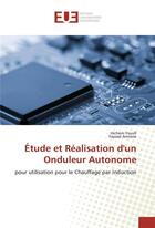 Couverture du livre « Étude et réalisation d'un onduleur autonome ; pour utilisation pour le chauffage par induction » de  aux éditions Editions Universitaires Europeennes