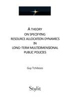 Couverture du livre « A theory on specifying resource allocation dynamics in long-term multidimensional public policies » de Guy Tchibozo aux éditions Stylit