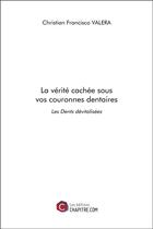 Couverture du livre « La vérité cachée sous vos couronnes dentaires ; les dents dévitalisées » de Christian Francisco Valera aux éditions Chapitre.com