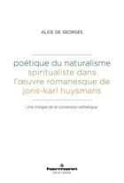 Couverture du livre « Poétique du naturalisme spiritualiste dans l'oeuvre romanesque de Joris-Karl Huysmans » de Alice De Georges aux éditions Hermann