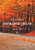Couverture du livre « Mes tendres derniers jours » de Ben Ali Said aux éditions Le Lys Bleu
