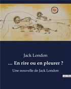 Couverture du livre « ... En rire ou en pleurer ? : Une nouvelle de Jack London » de Jack London aux éditions Culturea