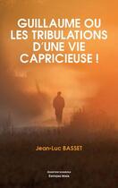 Couverture du livre « Guillaume ou les tribulations d'une vie capricieuse ! » de Jean-Luc Basset aux éditions Editions Maia