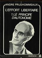Couverture du livre « L'Effort Libertaire : Le Principe D'Autonomie » de Andre Prudhommeaux aux éditions Spartacus