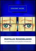 Couverture du livre « Mortelles ressemblances ; les apparences sont parfois trompeuses » de Dorothey Moine aux éditions Les Petits Pois Plumes
