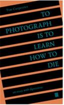 Couverture du livre « To photograph is to learn how to die : an essay with digressions » de Carpentier Tim aux éditions The Ice Plant