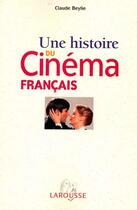 Couverture du livre « Une histoire du cinema francais » de Claude Beylie aux éditions Larousse