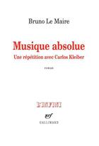 Couverture du livre « Musique absolue ; une répétition avec Carlos Kleiber » de Bruno Le Maire aux éditions Gallimard