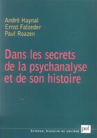 Couverture du livre « Dans les secrets de la psychanalyse et de son histoire » de Andre Haynal et Ernst Falzeder et Paul Roazen aux éditions Puf