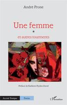 Couverture du livre « Une femme : et autres tourments » de Andre Prone aux éditions L'harmattan