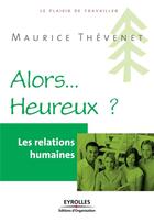 Couverture du livre « Les relations humaines ; alors... heureux ? » de Maurice Thévenet aux éditions Organisation