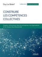 Couverture du livre « Construire les compétences collectives (3e édition) » de Guy Le Boterf aux éditions Eyrolles