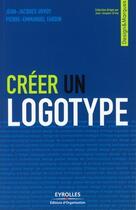 Couverture du livre « Créer un logotype » de Jean-Jacques Urvoy et Pierre-Emmanuel Fardin aux éditions Editions D'organisation