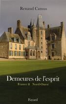 Couverture du livre « Demeures de l'esprit ; France t.2 ; Nord-Ouest » de Renaud Camus aux éditions Fayard