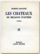 Couverture du livre « Les chateaux de millions d'années » de Robert Sabatier aux éditions Albin Michel