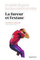 Couverture du livre « La fureur et l'extase : Un reporter de guerre face aux violences de masse » de Laurent Larcher aux éditions Bayard Recits